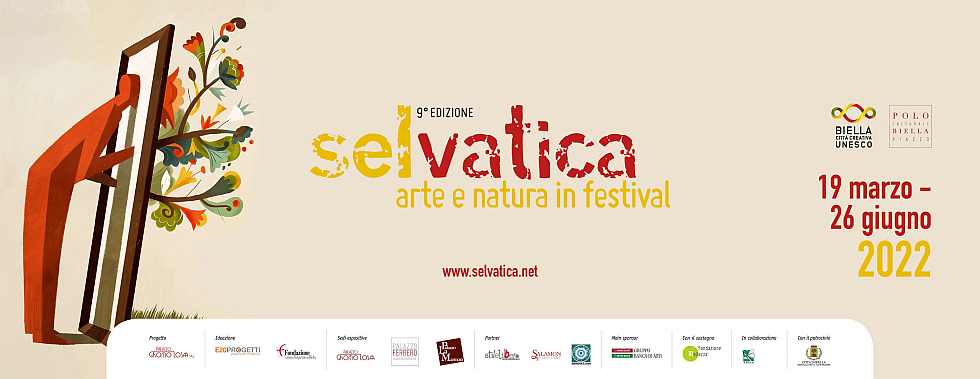 Biella
"Selvatica Arte e Natura in Festival" 
dal 19 Marzo al 26 Giugno 2022