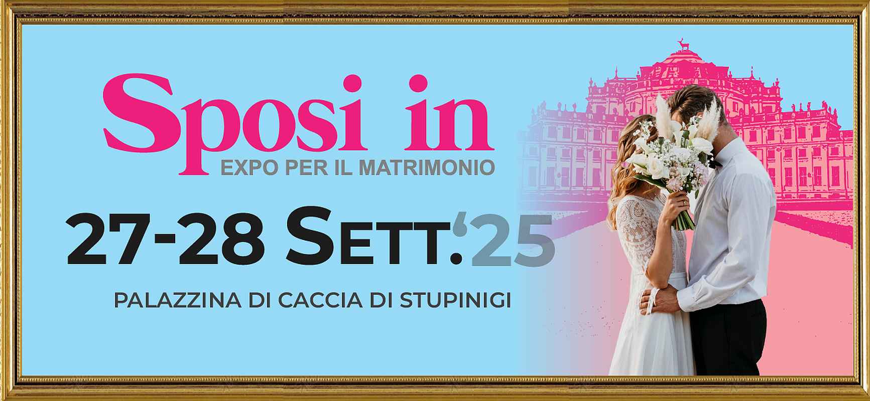 Stupinigi (TO)
"SPOSI IN - Expo per il Matrimonio"
27-28 Settembre 2025
