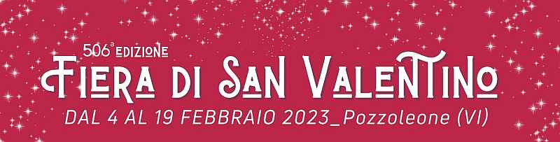 Pozzoleone (VI)
"506^ Fiera di San Valentino"
dal 4 al 19 Febbraio 2023 